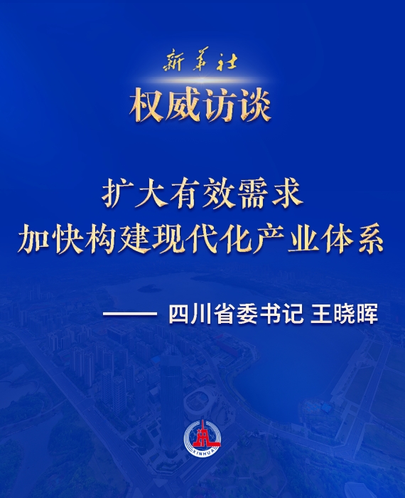 四川省委書記王曉暉接受新華社專訪：擴(kuò)大有效需求 加快構(gòu)建現(xiàn)代化產(chǎn)業(yè)體系